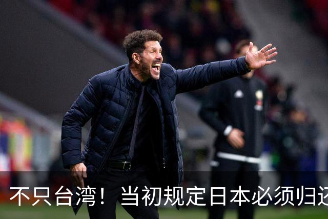 不只台湾！当初规定日本必须归还的中国领土，远比我们想象的要多