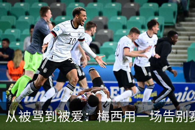 从被骂到被爱：梅西用一场告别赛结束阿根廷生涯