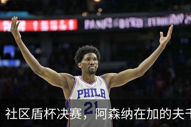 社区盾杯决赛，阿森纳在加的夫千禧球场3-0完胜曼城。