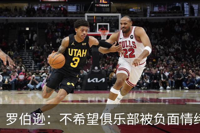 罗伯逊：不希望俱乐部被负面情绪笼罩，我们想改变这一切