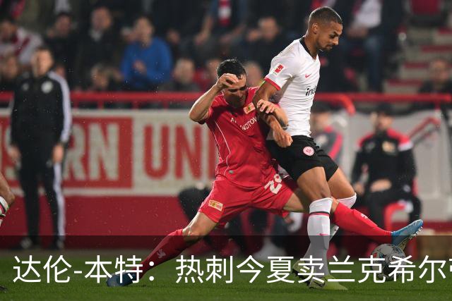 达伦-本特：热刺今夏卖兰克希尔带着豪门的优越感
