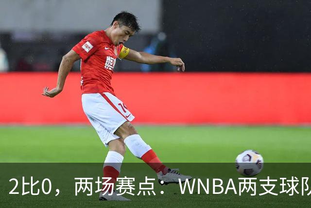 2比0，两场赛点：WNBA两支球队周五同时面临晋级或出局