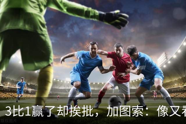 3比1赢了却挨批，加图索：像又看了一遍对米兰的下半场